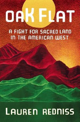 Oak Flat: A Fight for Sacred Land in the American West by Redniss, Lauren
