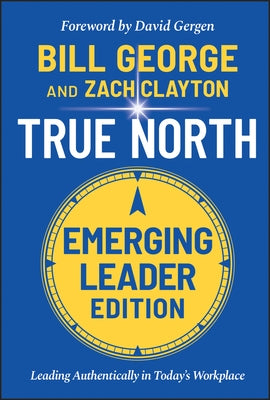 True North: Leading Authentically in Today's Workplace, Emerging Leader Edition by George, Bill