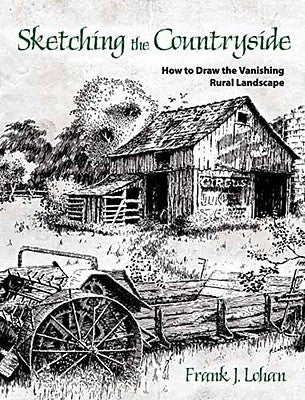 Sketching the Countryside: How to Draw the Vanishing Rural Landscape by Lohan, Frank J.