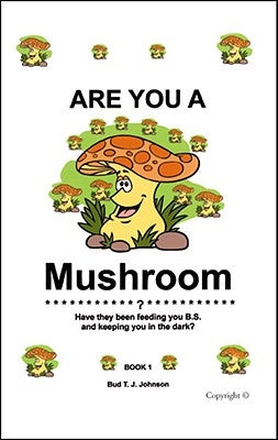 Are You a Mushroom?: Have They Been Feeding You B.S. and Keeping You in the Dark? Book 1 by Johnson, Bud T. J.