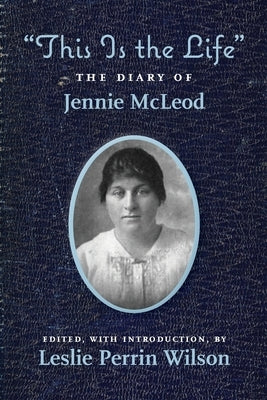 "This Is the Life" The Diary of Jennie McLeod by Perrin Wilson, Leslie