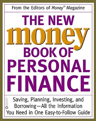 The New Money Book of Personal Finance: Saving, Planning, Investing, and Borrowing--All the Information You Need in One Easy-To-Follow Guide by Editors of Money Magazine