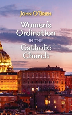 Women's Ordination in the Catholic Church by O'Brien, John