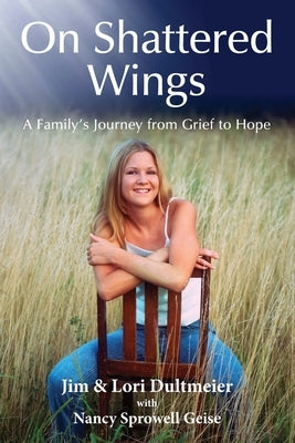 On Shattered Wings: A Family's Journey from Grief to Hope by Dultmeier, Jim