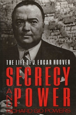 Secrecy and Power: The Life of J. Edgar Hoover by Powers, Richard Gid