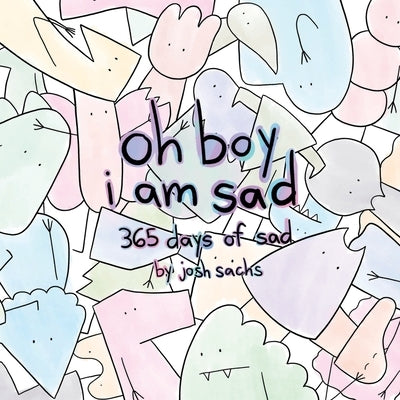 oh boy i am sad: 365 days of sad by Sachs, Josh