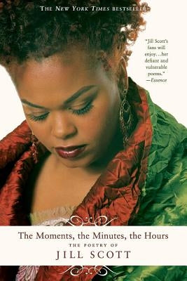 The Moments, the Minutes, the Hours: The Poetry of Jill Scott by Scott, Jill