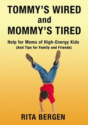 Tommy's Wired and Mommy's Tired: Help for Moms of High-Energy Kids (and Tips for Family and Friends) by Bergen, Rita