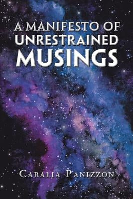 A Manifesto of Unrestrained Musings by Panizzon, Caralia
