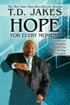 Hope for Every Moment: 365 Inspirational Thoughts for Every Day of the Year by Jakes, T. D.