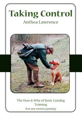 Taking Control: The How & Why of Basic Gundog Training by Lawrence, Anthea