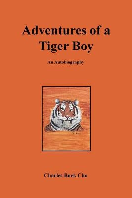 Adventures of a Tiger Boy: An Autobiography by Cho, Charles Buck