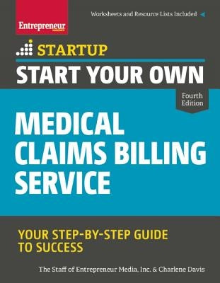 Start Your Own Medical Claims Billing Service: Your Step-By-Step Guide to Success by The Staff of Entrepreneur Media