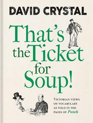 That's the Ticket for Soup!: Victorian Views on Vocabulary as Told in the Pages of Punch by Crystal, David