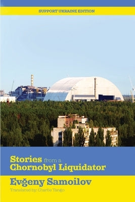 Stories from a Chornobyl Liquidator by Samoilov, Evgeny