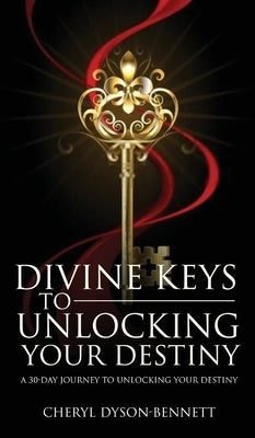 Divine Keys to Unlocking Your Destiny by Cheryl Dyson-Bennett, Cheryl