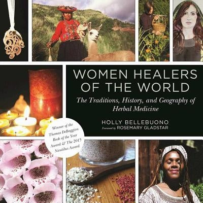 Women Healers of the World: The Traditions, History, and Geography of Herbal Medicine by Bellebuono, Holly