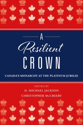 A Resilient Crown: Canada's Monarchy at the Platinum Jubilee by Jackson, D. Michael