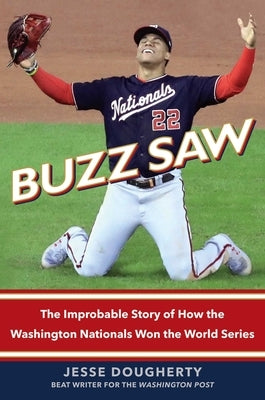 Buzz Saw: The Improbable Story of How the Washington Nationals Won the World Series by Dougherty, Jesse