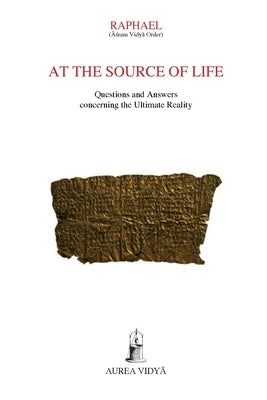 At the Source of Life: Questions and Answers concerning the Ultimate Reality by Raphael, (Āśram Vidyā Ord
