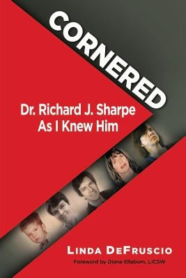 Cornered: Dr. Richard J. Sharpe As I Knew Him by Defruscio, Linda