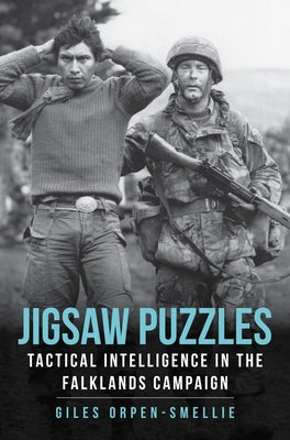 Jigsaw Puzzles: Tactical Intelligence in the Falklands Campaign by Orpen-Smellie, Giles