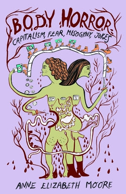 Body Horror: Capitalism, Fear, Misogyny, Jokes by Moore, Anne Elizabeth