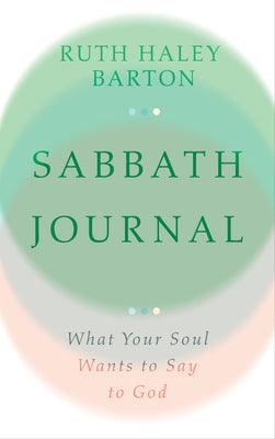 Sabbath Journal: What Your Soul Wants to Say to God by Barton, Ruth Haley