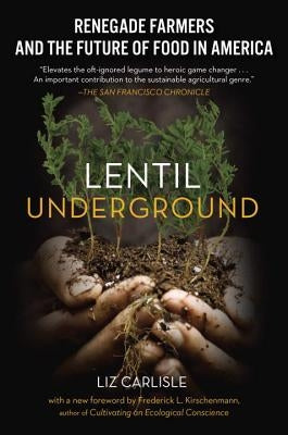 Lentil Underground: Renegade Farmers and the Future of Food in America by Carlisle, Liz