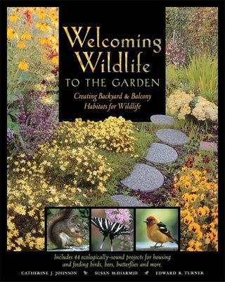 Welcoming Wildlife to the Garden: Creating Backyard & Balcony Habitats for Wildlife by Johnson, Catherine J.
