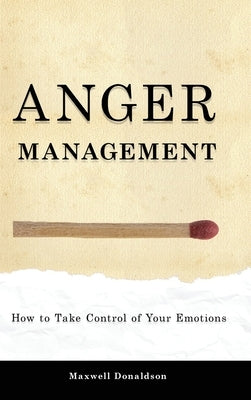 Anger Management: How to Take Control of Your Emotions by Donaldson, Maxwell