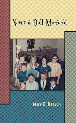 Never a Dull Moment: Memoir of a Life Lived by Heaton, Mary E.