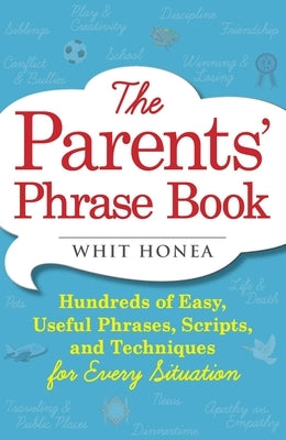 The Parents' Phrase Book: Hundreds of Easy, Useful Phrases, Scripts, and Techniques for Every Situation by Honea, Whit