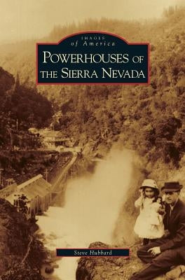 Powerhouses of the Sierra Nevada by Hubbard, Steve