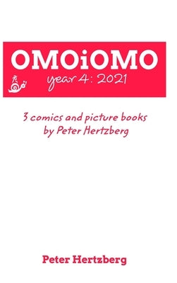 OMOiOMO Year 4: the collection of the comics and picture books made by Peter Hertzberg in 2021 by Hertzberg, Peter