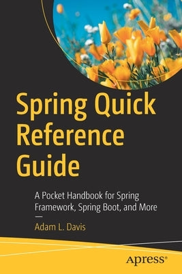 Spring Quick Reference Guide: A Pocket Handbook for Spring Framework, Spring Boot, and More by Davis, Adam L.