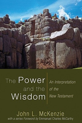 The Power and the Wisdom: An Interpretation of the New Testament by McKenzie, John L.