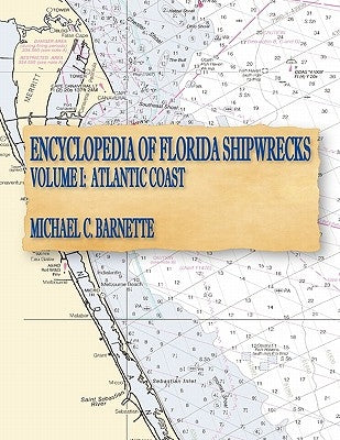 Encyclopedia of Florida Shipwrecks, Volume I: Atlantic Coast by Barnette, Michael C.