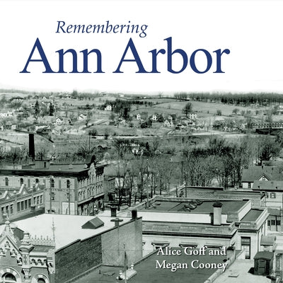 Remembering Ann Arbor by Goff, Alice