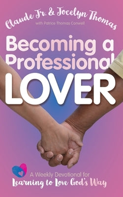 Becoming a Professional Lover: A Weekly Devotional for Learning to Love God's Way by Thomas, Claude