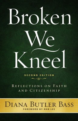 Broken We Kneel: Reflections on Faith and Citizenship, Second Edition by Butler Bass, Diana