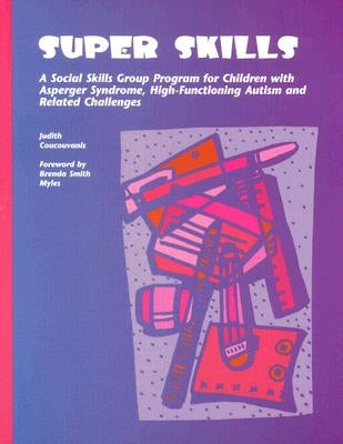 Super Skills: A Social Skills Group Program for Children with Asperger Syndrome, High-Functioning Autism and Related Challenges by Coucouvanis Ma Np Pmhcns-Bc, Judith