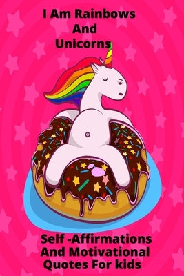 I Am Rainbows And Unicorns Self Affirmations For Kids by Soleil, Shiloh