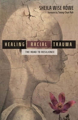 Healing Racial Trauma: The Road to Resilience by Rowe, Sheila Wise