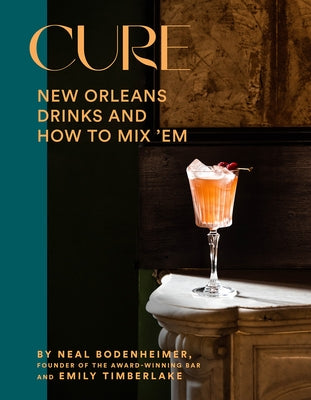 Cure: New Orleans Drinks and How to Mix 'em from the Award-Winning Bar by Bodenheimer, Neal