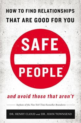 Safe People: How to Find Relationships That Are Good for You and Avoid Those That Aren't by Cloud, Henry
