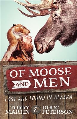 Of Moose and Men: Lost and Found in Alaska by Martin, Torry