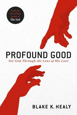 Profound Good: See God Through the Lens of His Love by Healy, Blake K.