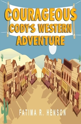Courageous Cody's Western Adventure by Henson, Fatima R.