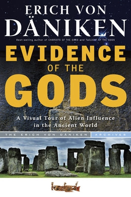 Evidence of the Gods: A Visual Tour of Alien Influence in the Ancient World by Von Daniken, Erich